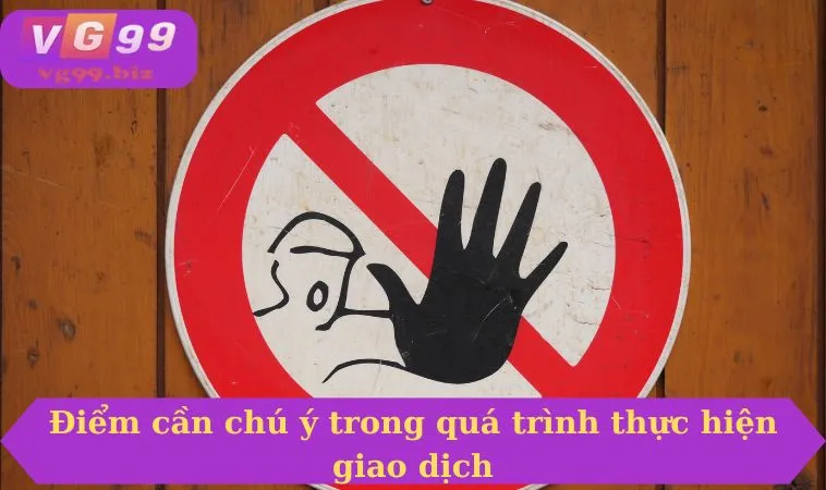 Điểm cần chú ý trong quá trình thực hiện giao dịch 