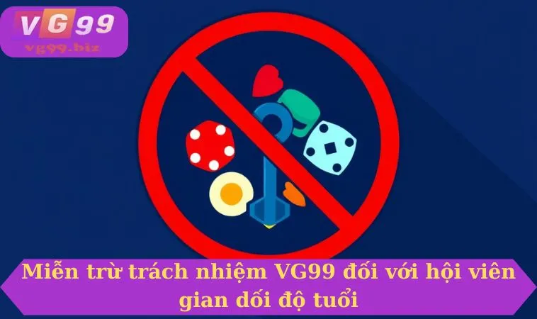 Miễn trừ trách nhiệm VG99 đối với hội viên gian dối độ tuổi 